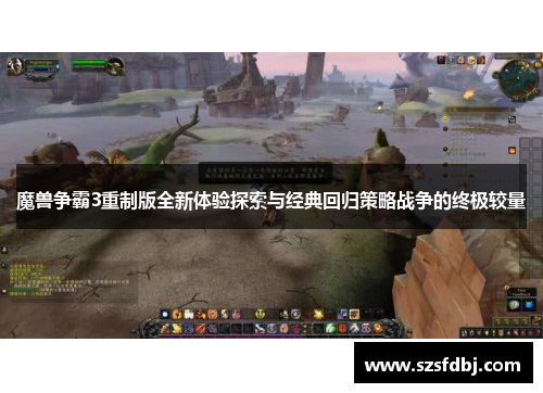 魔兽争霸3重制版全新体验探索与经典回归策略战争的终极较量