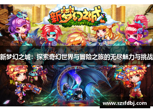 新梦幻之城：探索奇幻世界与冒险之旅的无尽魅力与挑战