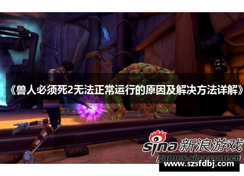 《兽人必须死2无法正常运行的原因及解决方法详解》