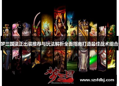 梦三国法正出装推荐与玩法解析全面指南打造最佳战术组合